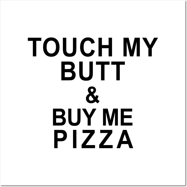 Touch My Butt & But Me Pizza Wall Art by hothippo